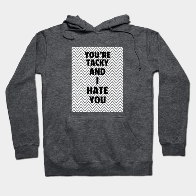 You're Tacky And I Hate You Hoodie by ShirtTurkey